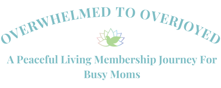 Overwhelmed to Overjoyed, A Peaceful Living Membership Journey for Busy Moms.